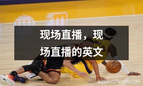 现场直播，现场直播的英文