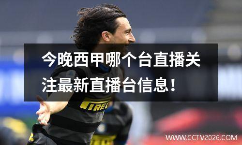 今晚西甲哪个台直播关注最新直播台信息！