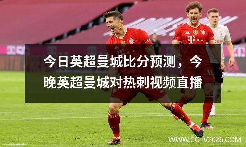 今日英超曼城比分预测，今晚英超曼城对热刺视频直播