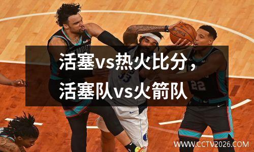 活塞vs热火比分，活塞队vs火箭队