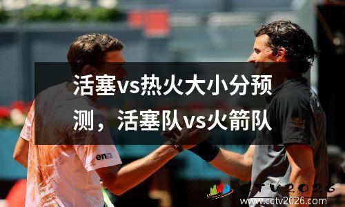 活塞vs热火大小分预测，活塞队vs火箭队