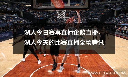 湖人今日赛事直播企鹅直播，湖人今天的比赛直播全场腾讯