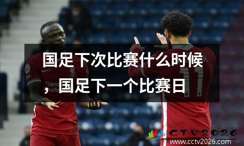 国足下次比赛什么时候，国足下一个比赛日