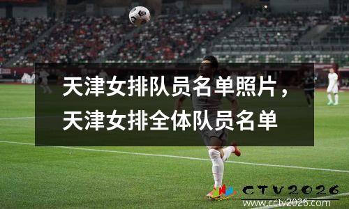 天津女排队员名单照片，天津女排全体队员名单