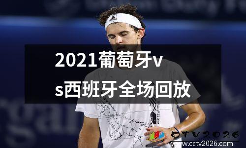 2021葡萄牙vs西班牙全场回放