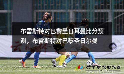布雷斯特对巴黎圣日耳曼比分预测，布雷斯特对巴黎圣日尔曼