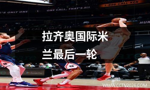拉齐奥国际米兰最后一轮