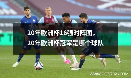 20年欧洲杯16强对阵图，20年欧洲杯冠军是哪个球队