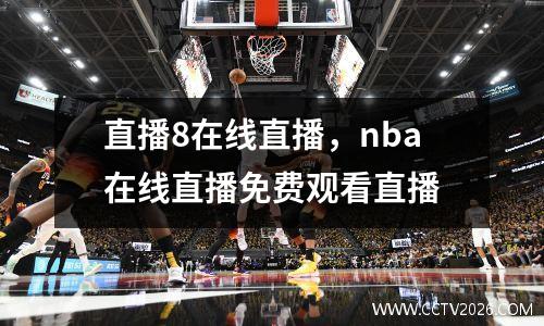 直播8在线直播，nba在线直播免费观看直播