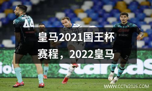 皇马2021国王杯赛程，2022皇马