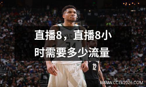 直播8，直播8小时需要多少流量