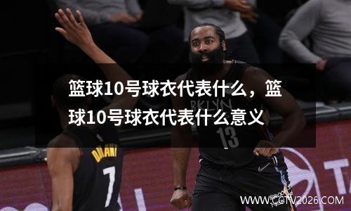 篮球10号球衣代表什么，篮球10号球衣代表什么意义