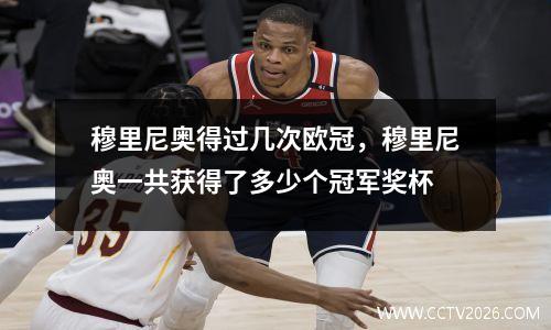 穆里尼奥得过几次欧冠，穆里尼奥一共获得了多少个冠军奖杯