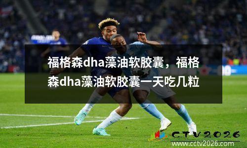 福格森dha藻油软胶囊，福格森dha藻油软胶囊一天吃几粒