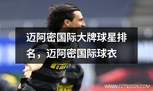 迈阿密国际大牌球星排名，迈阿密国际球衣