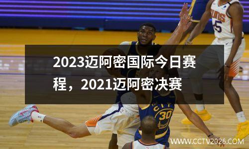 2023迈阿密国际今日赛程，2021迈阿密决赛