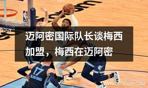 迈阿密国际队长谈梅西加盟，梅西在迈阿密
