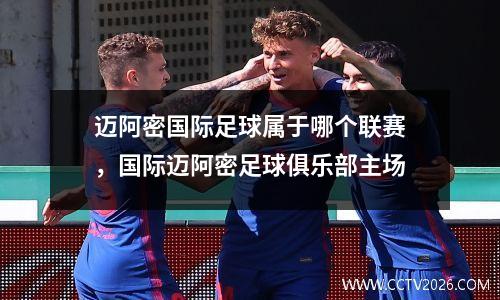 迈阿密国际足球属于哪个联赛，国际迈阿密足球俱乐部主场
