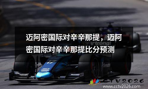 迈阿密国际对辛辛那提，迈阿密国际对辛辛那提比分预测