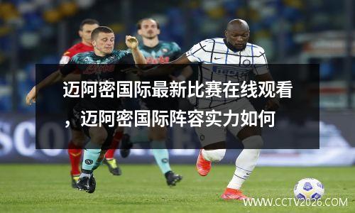 迈阿密国际最新比赛在线观看，迈阿密国际阵容实力如何