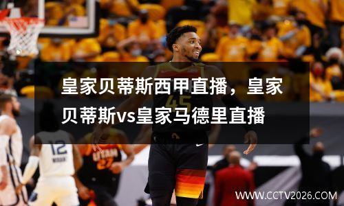 皇家贝蒂斯西甲直播，皇家贝蒂斯vs皇家马德里直播