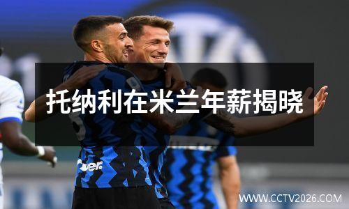 托纳利在米兰年薪揭晓