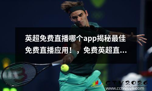 英超免费直播哪个app揭秘最佳免费直播应用！，免费英超直播app推荐