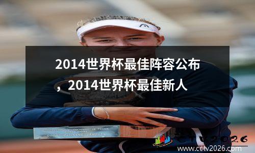 2014世界杯最佳阵容公布，2014世界杯最佳新人