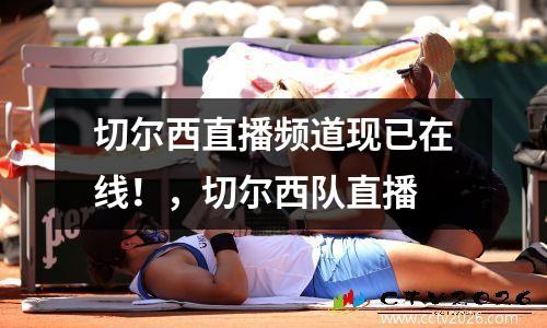 切尔西直播频道现已在线！，切尔西队直播