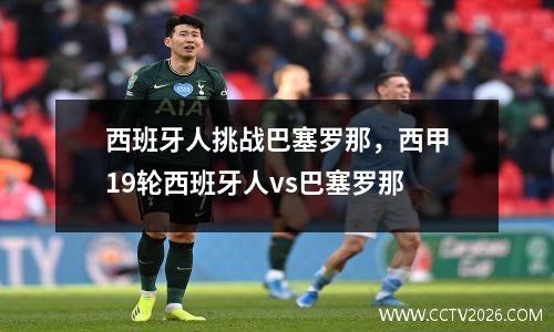 西班牙人挑战巴塞罗那，西甲19轮西班牙人vs巴塞罗那