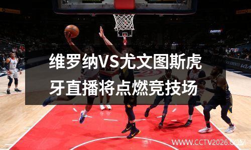 维罗纳VS尤文图斯虎牙直播将点燃竞技场
