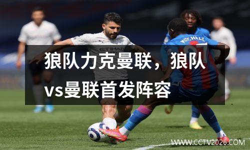 狼队力克曼联，狼队vs曼联首发阵容