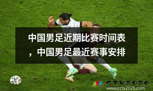 中国男足近期比赛时间表，中国男足最近赛事安排