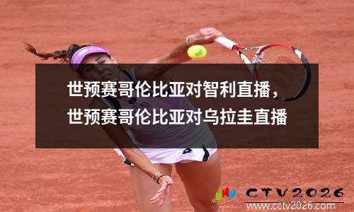 世预赛哥伦比亚对智利直播，世预赛哥伦比亚对乌拉圭直播