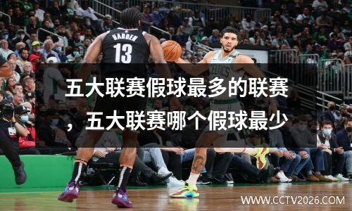 五大联赛假球最多的联赛，五大联赛哪个假球最少