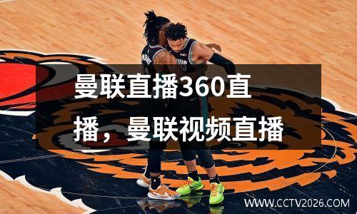 曼联直播360直播，曼联视频直播