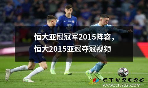 恒大亚冠冠军2015阵容，恒大2015亚冠夺冠视频
