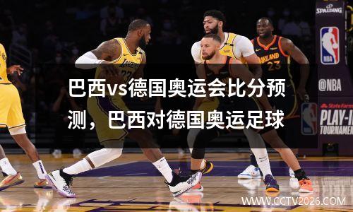 巴西vs德国奥运会比分预测，巴西对德国奥运足球