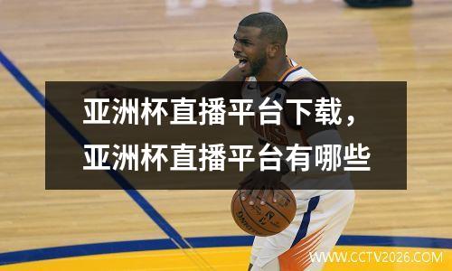 亚洲杯直播平台下载，亚洲杯直播平台有哪些