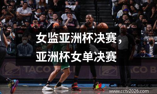 女监亚洲杯决赛，亚洲杯女单决赛