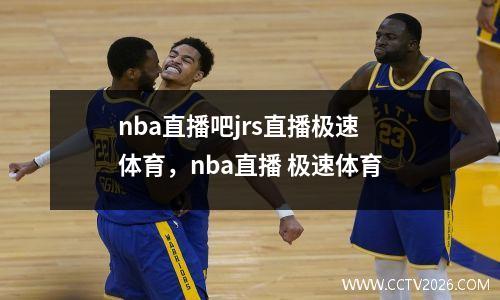 nba直播吧jrs直播极速体育，nba直播 极速体育