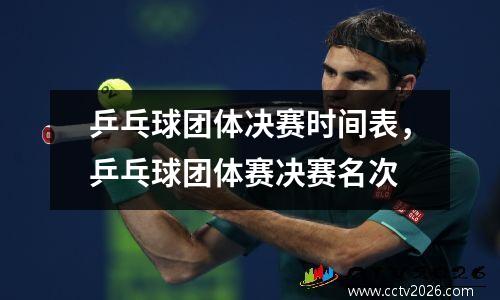 乒乓球团体决赛时间表，乒乓球团体赛决赛名次