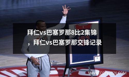 拜仁vs巴塞罗那8比2集锦，拜仁vs巴塞罗那交锋记录