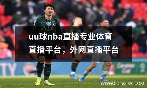 uu球nba直播专业体育直播平台，外网直播平台