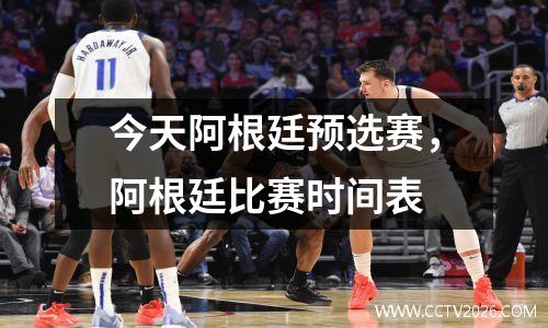 今天阿根廷预选赛，阿根廷比赛时间表