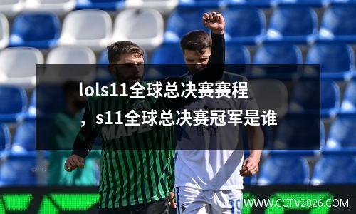 lols11全球总决赛赛程，s11全球总决赛冠军是谁