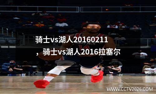 骑士vs湖人20160211，骑士vs湖人2016拉塞尔
