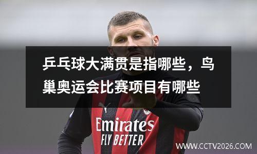 乒乓球大满贯是指哪些，鸟巢奥运会比赛项目有哪些