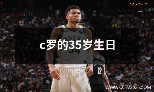 c罗的35岁生日