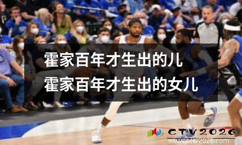 霍家百年才生出的儿 霍家百年才生出的女儿